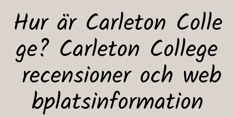 Hur är Carleton College? Carleton College recensioner och webbplatsinformation
