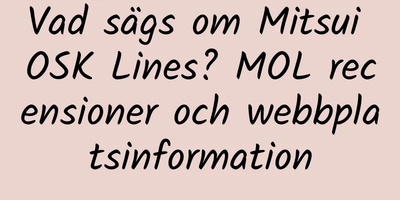 Vad sägs om Mitsui OSK Lines? MOL recensioner och webbplatsinformation