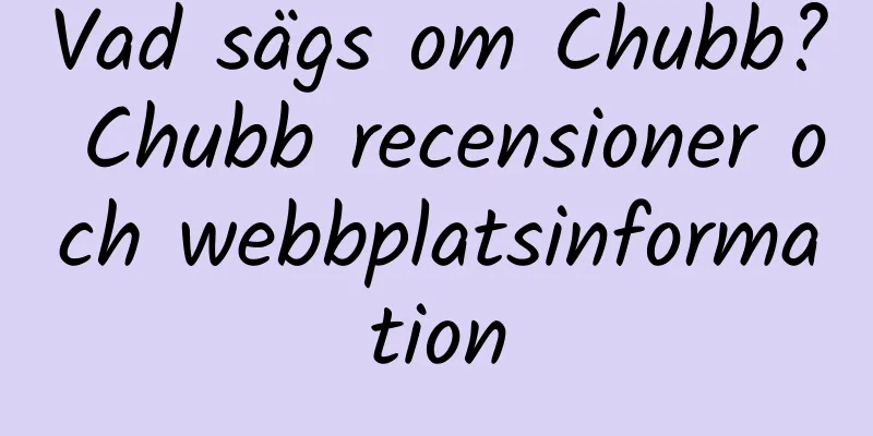 Vad sägs om Chubb? Chubb recensioner och webbplatsinformation