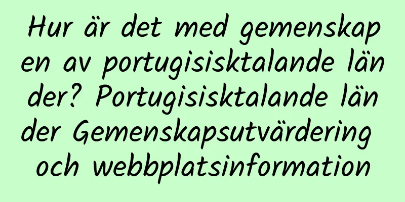 Hur är det med gemenskapen av portugisisktalande länder? Portugisisktalande länder Gemenskapsutvärdering och webbplatsinformation