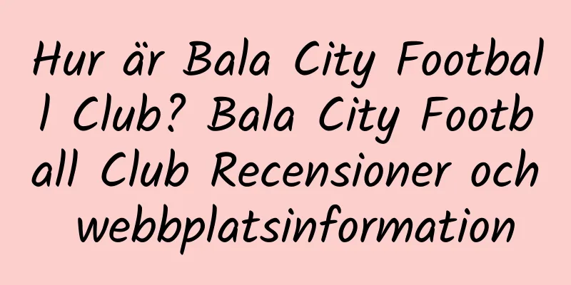 Hur är Bala City Football Club? Bala City Football Club Recensioner och webbplatsinformation