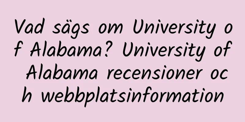 Vad sägs om University of Alabama? University of Alabama recensioner och webbplatsinformation
