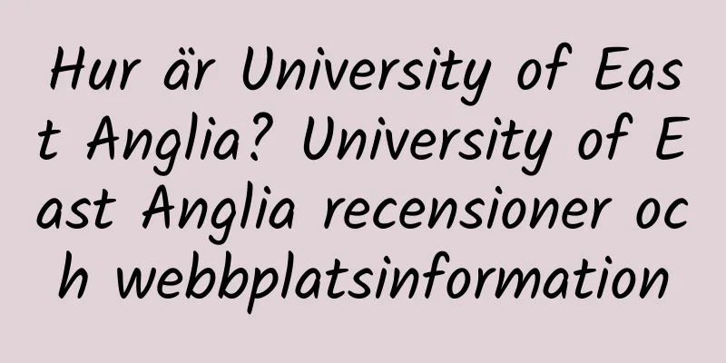 Hur är University of East Anglia? University of East Anglia recensioner och webbplatsinformation