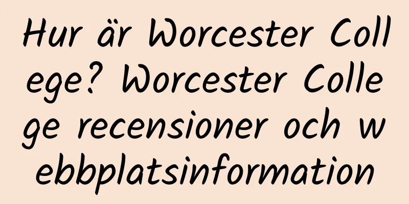 Hur är Worcester College? Worcester College recensioner och webbplatsinformation
