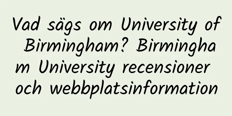 Vad sägs om University of Birmingham? Birmingham University recensioner och webbplatsinformation