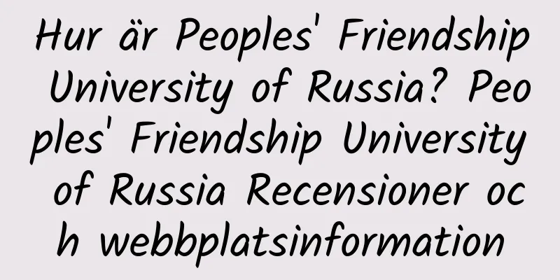 Hur är Peoples' Friendship University of Russia? Peoples' Friendship University of Russia Recensioner och webbplatsinformation