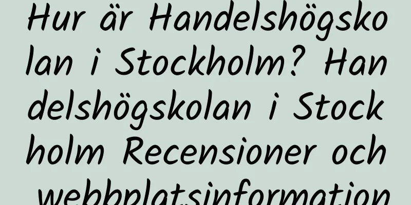 Hur är Handelshögskolan i Stockholm? Handelshögskolan i Stockholm Recensioner och webbplatsinformation