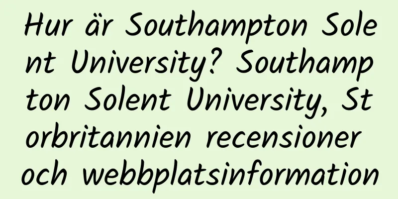 Hur är Southampton Solent University? Southampton Solent University, Storbritannien recensioner och webbplatsinformation