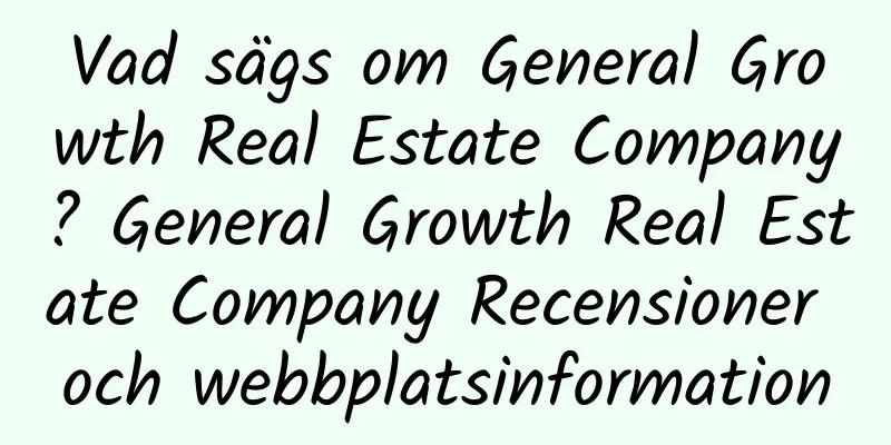 Vad sägs om General Growth Real Estate Company? General Growth Real Estate Company Recensioner och webbplatsinformation