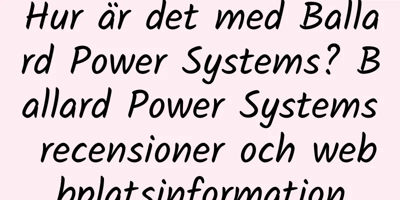 Hur är det med Ballard Power Systems? Ballard Power Systems recensioner och webbplatsinformation
