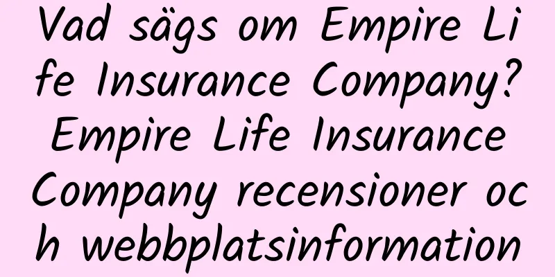Vad sägs om Empire Life Insurance Company? Empire Life Insurance Company recensioner och webbplatsinformation