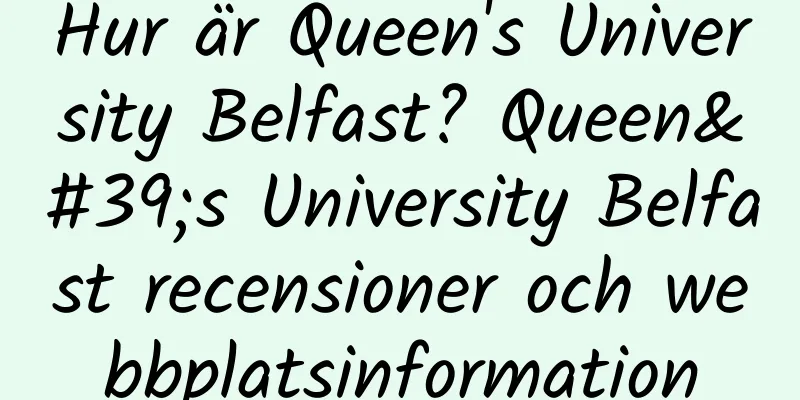 Hur är Queen's University Belfast? Queen's University Belfast recensioner och webbplatsinformation