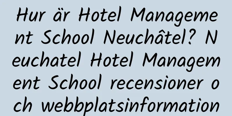 Hur är Hotel Management School Neuchâtel? Neuchatel Hotel Management School recensioner och webbplatsinformation