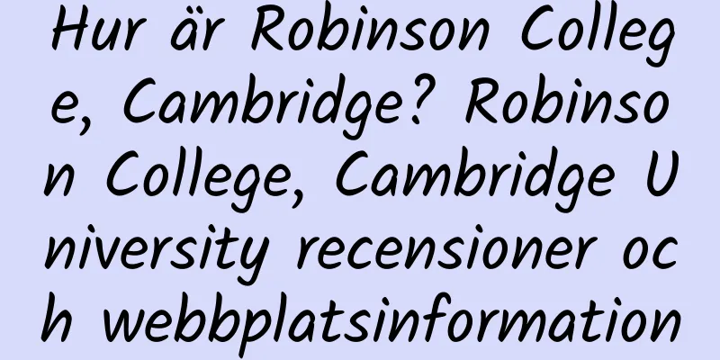 Hur är Robinson College, Cambridge? Robinson College, Cambridge University recensioner och webbplatsinformation