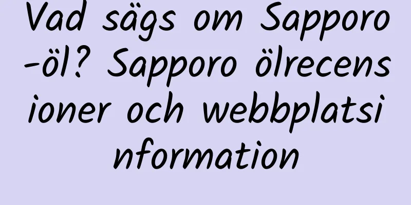 Vad sägs om Sapporo-öl? Sapporo ölrecensioner och webbplatsinformation