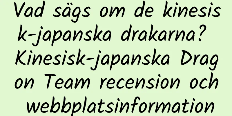 Vad sägs om de kinesisk-japanska drakarna? Kinesisk-japanska Dragon Team recension och webbplatsinformation