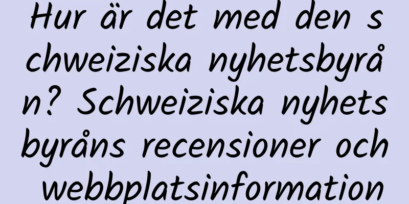 Hur är det med den schweiziska nyhetsbyrån? Schweiziska nyhetsbyråns recensioner och webbplatsinformation