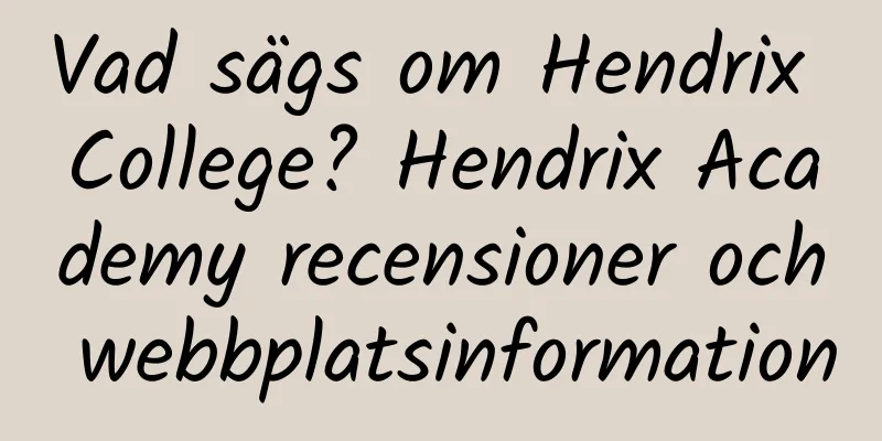 Vad sägs om Hendrix College? Hendrix Academy recensioner och webbplatsinformation