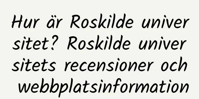 Hur är Roskilde universitet? Roskilde universitets recensioner och webbplatsinformation