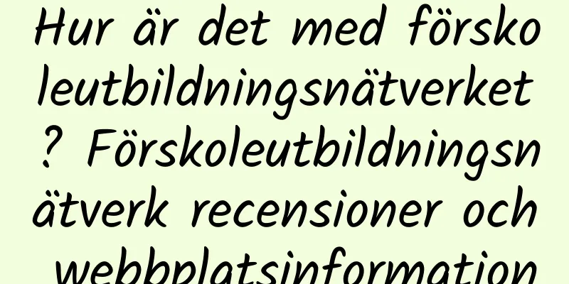 Hur är det med förskoleutbildningsnätverket? Förskoleutbildningsnätverk recensioner och webbplatsinformation
