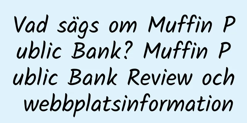 Vad sägs om Muffin Public Bank? Muffin Public Bank Review och webbplatsinformation