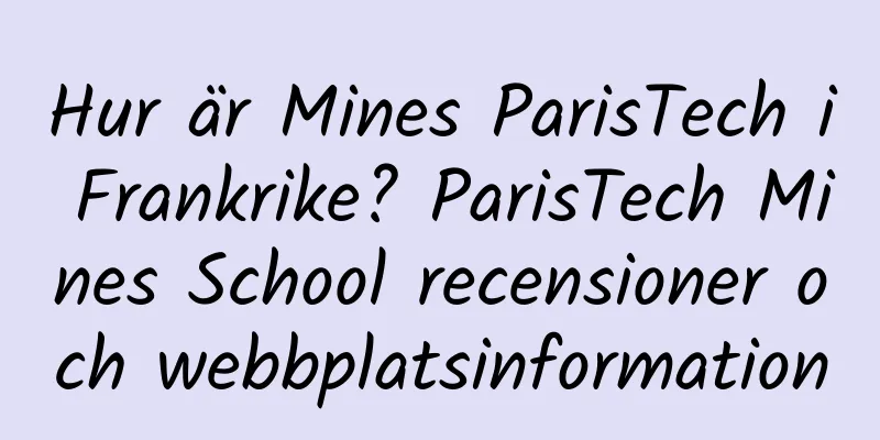 Hur är Mines ParisTech i Frankrike? ParisTech Mines School recensioner och webbplatsinformation