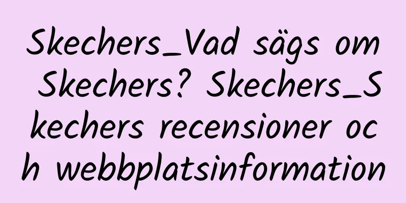 Skechers_Vad sägs om Skechers? Skechers_Skechers recensioner och webbplatsinformation