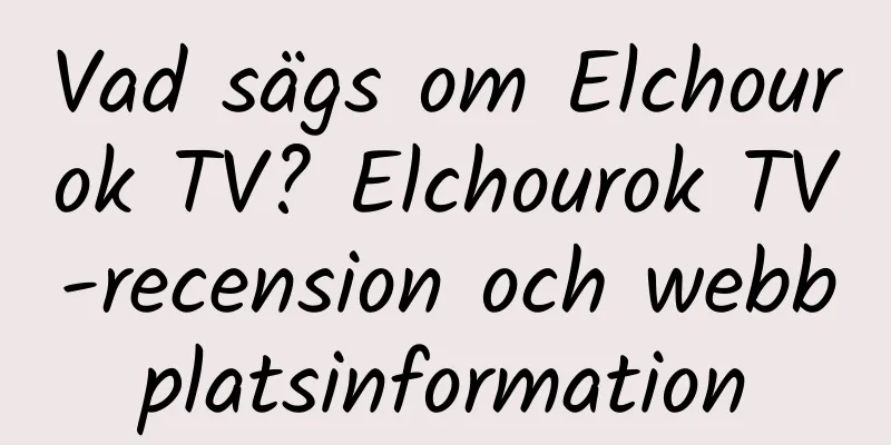 Vad sägs om Elchourok TV? Elchourok TV-recension och webbplatsinformation