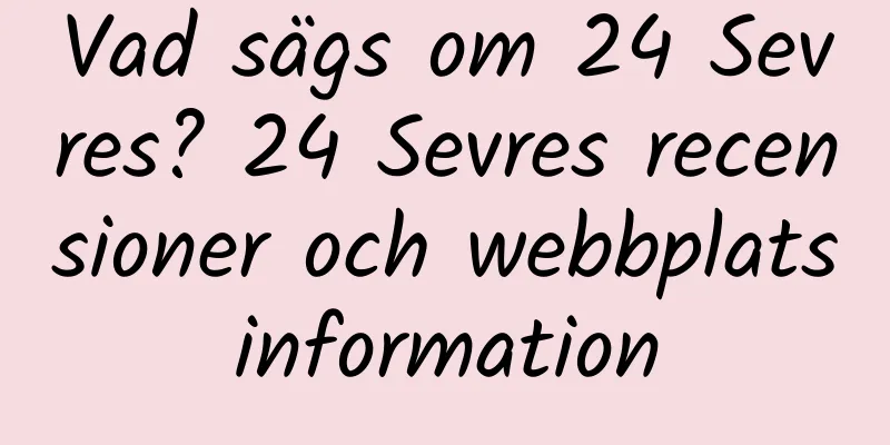Vad sägs om 24 Sevres? 24 Sevres recensioner och webbplatsinformation