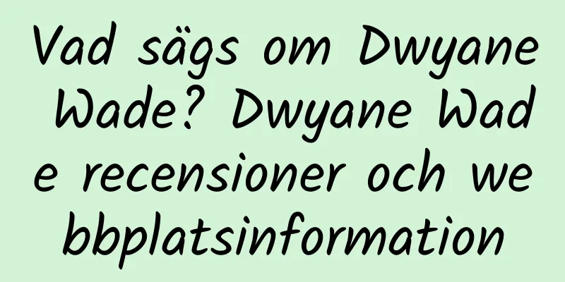 Vad sägs om Dwyane Wade? Dwyane Wade recensioner och webbplatsinformation