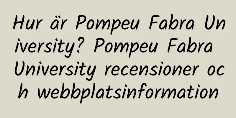 Hur är Pompeu Fabra University? Pompeu Fabra University recensioner och webbplatsinformation