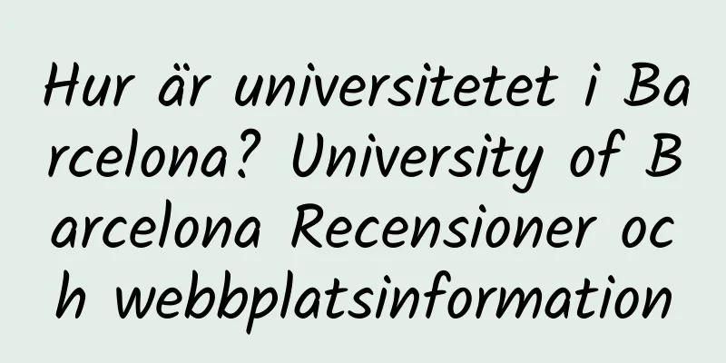 Hur är universitetet i Barcelona? University of Barcelona Recensioner och webbplatsinformation