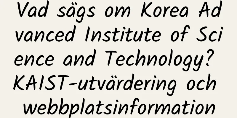 Vad sägs om Korea Advanced Institute of Science and Technology? KAIST-utvärdering och webbplatsinformation