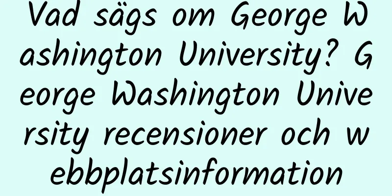 Vad sägs om George Washington University? George Washington University recensioner och webbplatsinformation