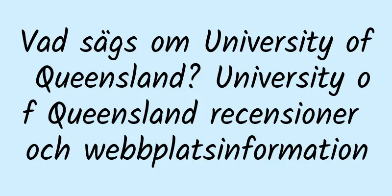Vad sägs om University of Queensland? University of Queensland recensioner och webbplatsinformation