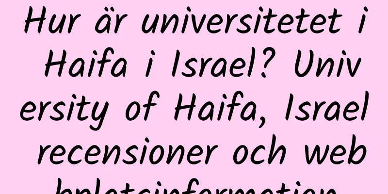 Hur är universitetet i Haifa i Israel? University of Haifa, Israel recensioner och webbplatsinformation