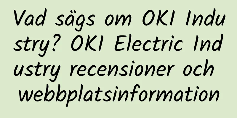 Vad sägs om OKI Industry? OKI Electric Industry recensioner och webbplatsinformation