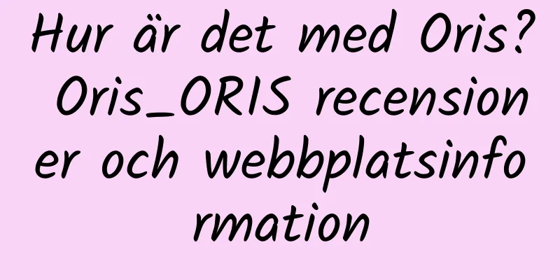 Hur är det med Oris? Oris_ORIS recensioner och webbplatsinformation