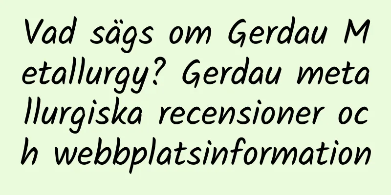 Vad sägs om Gerdau Metallurgy? Gerdau metallurgiska recensioner och webbplatsinformation