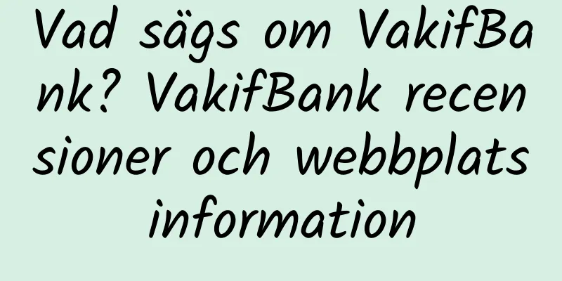 Vad sägs om VakifBank? VakifBank recensioner och webbplatsinformation