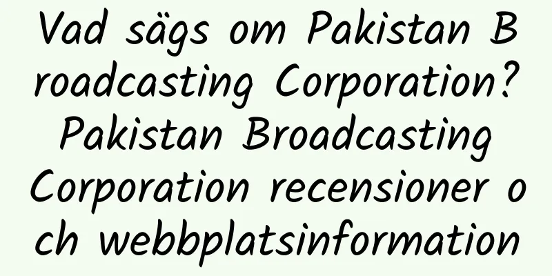 Vad sägs om Pakistan Broadcasting Corporation? Pakistan Broadcasting Corporation recensioner och webbplatsinformation