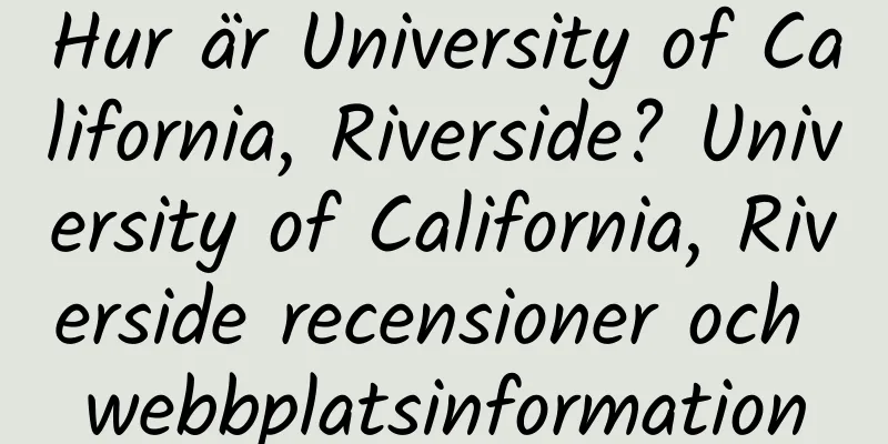 Hur är University of California, Riverside? University of California, Riverside recensioner och webbplatsinformation