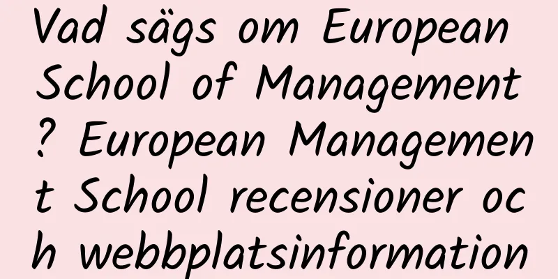Vad sägs om European School of Management? European Management School recensioner och webbplatsinformation
