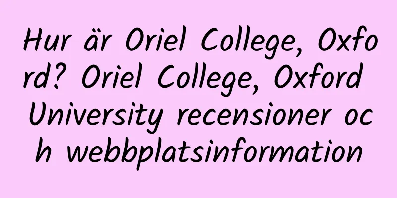 Hur är Oriel College, Oxford? Oriel College, Oxford University recensioner och webbplatsinformation