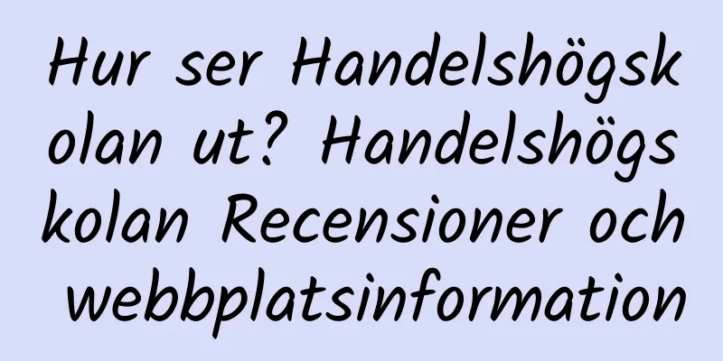 Hur ser Handelshögskolan ut? Handelshögskolan Recensioner och webbplatsinformation
