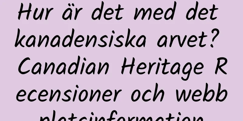 Hur är det med det kanadensiska arvet? Canadian Heritage Recensioner och webbplatsinformation