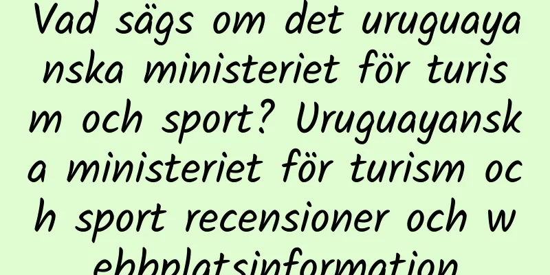 Vad sägs om det uruguayanska ministeriet för turism och sport? Uruguayanska ministeriet för turism och sport recensioner och webbplatsinformation