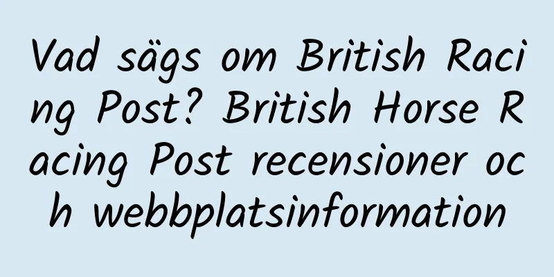 Vad sägs om British Racing Post? British Horse Racing Post recensioner och webbplatsinformation