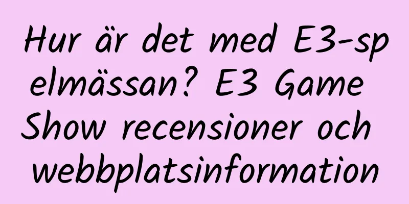 Hur är det med E3-spelmässan? E3 Game Show recensioner och webbplatsinformation