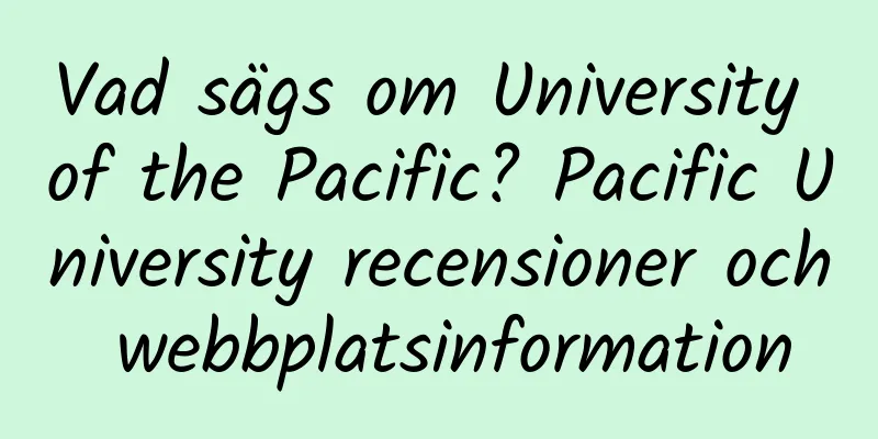 Vad sägs om University of the Pacific? Pacific University recensioner och webbplatsinformation